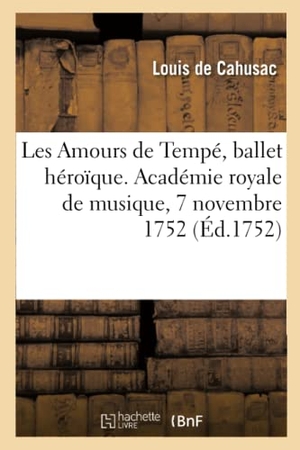 Cahusac, Louis. Les Amours de Tempé, ballet héroïque, en quatre entrées. Académie royale de musique, 7 novembre 1752. Hachette Livre, 2019.