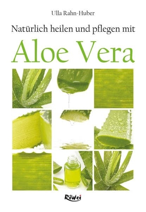 Rahn-Huber, Ulla. Natürlich heilen und pflegen mit Aloe Vera. RiWei Verlag GmbH, 2015.