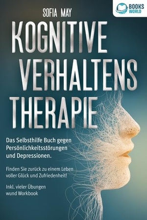 May, Sofia. Kognitive Verhaltenstherapie: Das Selbsthilfe Buch gegen Persönlichkeitsstörungen und Depressionen. Finden Sie zurück zu einem Leben voller Glück und Zufriedenheit! Inkl. vieler Übungen und Workbook. EoB, 2023.