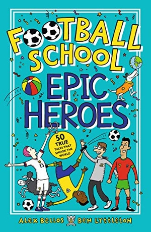 Bellos, Alex / Ben Lyttleton. Football School Epic Heroes - 50 true tales that shook the world. Walker Books Ltd, 2020.