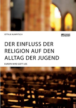 Kumpitsch, Ottilie. Der Einfluss der Religion auf den Alltag der Jugend. Europa wird Gott los. Science Factory, 2020.