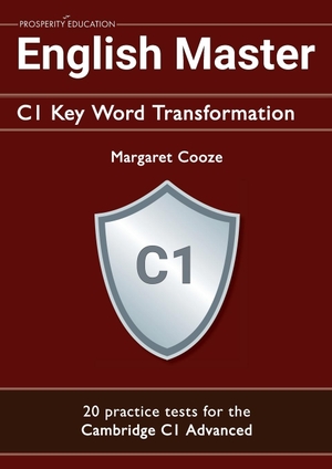 Cooze, Margaret. English Master C1 Key Word Transformation (20 practice tests for the Cambridge Advanced) - 200 test questions with answer keys. Prosperity Education, 2020.