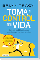 Toma El Control de Tu Vida: Aprende Las 12 Habilidades Esenciales Para Obtener El Éxito / Take Charge of Your Life