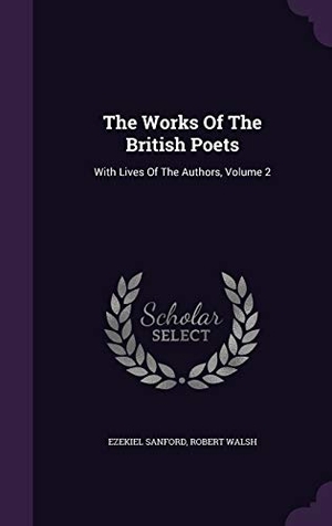 Sanford, Ezekiel / Robert Walsh. The Works Of The British Poets: With Lives Of The Authors, Volume 2. Touchladybirdlucky Studios, 2015.