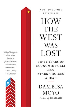 Moyo, Dambisa. How the West was Lost - Fifty Years of Economic Folly and the Stark Choices Ahead. Farrar, Strauss & Giroux-3PL, 2012.