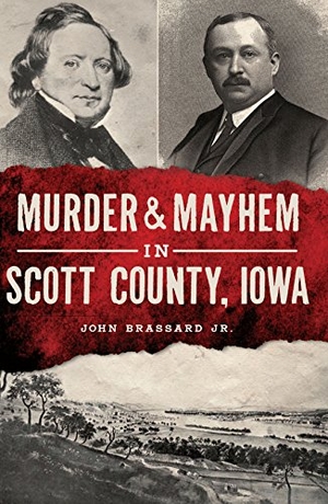 Brassard. Murder & Mayhem in Scott County, Iowa. Arcadia Publishing (SC), 2018.