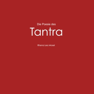 Mosel, Rhena Lea. Die Poesie des Tantra - Ein Kamasutra der Moderne. tredition, 2019.