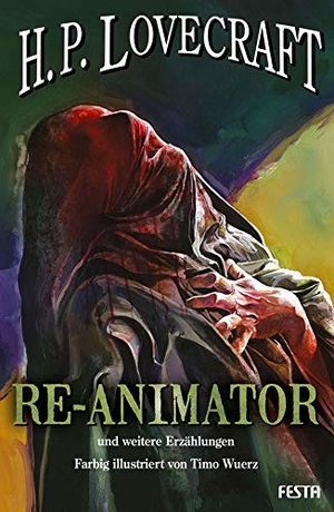 Lovecraft, H. P.. RE-ANIMATOR - und weitere Erzählungen - Farbig illustriert von Timo Wuerz. Festa Verlag, 2020.