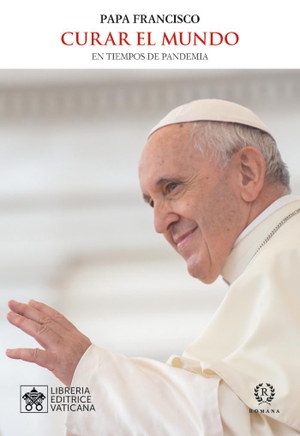 Francisco, Papa. Curar el mundo : en tiempos de pandemia. Romana, 2020.