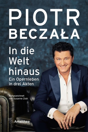 Beczala, Piotr. In die Welt hinaus - Aufgezeichnet von Susanne Zobl. Amalthea Signum Verlag, 2020.