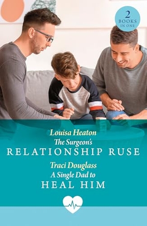 Heaton, Louisa / Traci Douglass. The Surgeon's Relationship Ruse / A Single Dad To Heal Him - The Surgeon's Relationship Ruse / a Single Dad to Heal Him. HarperCollins Publishers, 2025.