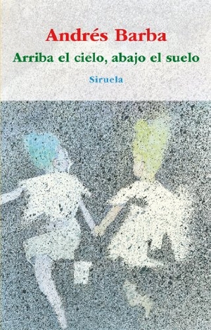 Barba, Andrés. Arriba el cielo, abajo el suelo. Siruela, 2011.
