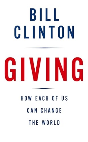 Clinton, Bill. Giving - How Each of Us Can Change the World. Knopf Doubleday Publishing Group, 2007.