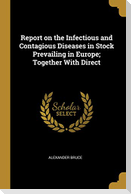 Report on the Infectious and Contagious Diseases in Stock Prevailing in Europe; Together With Direct