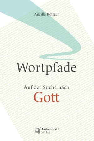 Röttger, Ancilla. Wortpfade - Auf der Suche nach Gott. Aschendorff Verlag, 2024.