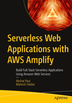 Haldar, Mahesh / Akshat Paul. Serverless Web Applications with AWS Amplify - Build Full-Stack Serverless Applications Using Amazon Web Services. Apress, 2023.
