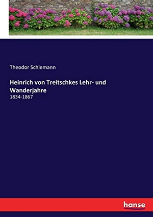 Schiemann, Theodor. Heinrich von Treitschkes Lehr- und Wanderjahre - 1834-1867. hansebooks, 2017.
