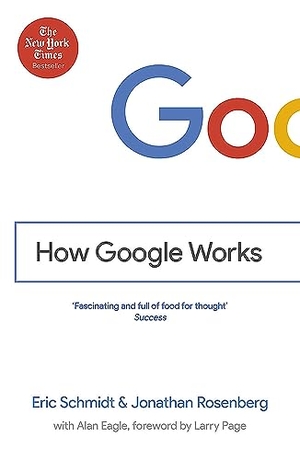 Schmidt, Eric / Jonathan Rosenberg. How Google Works. Hodder And Stoughton Ltd., 2015.