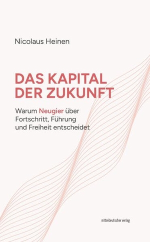 Heinen, Nicolaus. Das Kapital der Zukunft - Warum Neugier über Fortschritt, Führung und Freiheit entscheidet. Mitteldeutscher Verlag, 2026.