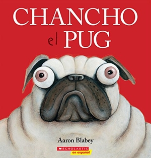 Blabey, Aaron. Chancho El Pug (Pig the Pug). Scholastic Inc., 2018.