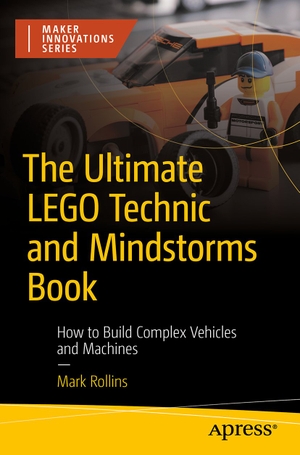 Rollins, Mark. The Ultimate LEGO Technic Book - How to Build Complex Vehicles and Machines. Apress, 2024.