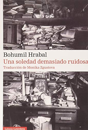 Zgustová, Monika / Bohumil Hrabal. Una soledad demasiado ruidosa. Galaxia Gutenberg, S.L., 2020.