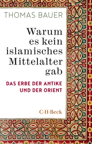 Bauer, Thomas. Warum es kein islamisches Mittelalter gab - Das Erbe der Antike und der Orient. C.H. Beck, 2020.