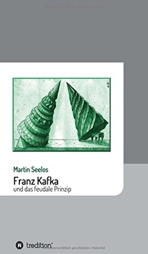 Seelos, Martin. Franz Kafka und das feudale Prinzip. tredition, 2017.