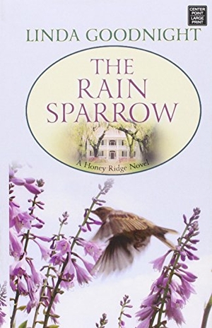 Goodnight, Linda. The Rain Sparrow - A Honey Ridge Novel. Center Point, 2016.