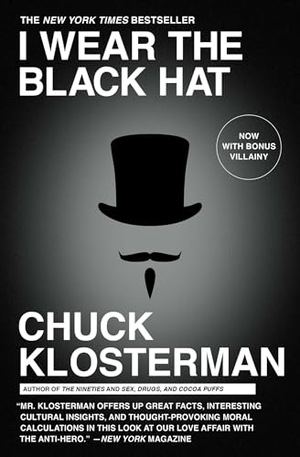 Klosterman, Chuck. I Wear the Black Hat - Grappling with Villains (Real and Imagined). Scribner Book Company, 2014.