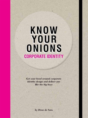 Soto, Drew. Know Your Onions - Corporate Identity - Get your Head Around Corporate Identity Design and Deliver One Like the Big Boys. BIS Publishers bv, 2020.
