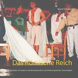Schubert, Bernd. Das Römische Reich - Gemälde, Schreiben an die Bundeskanzlerin, Ein Erfahrungsbericht, Gerechtigkeit. Books on Demand, 2020.