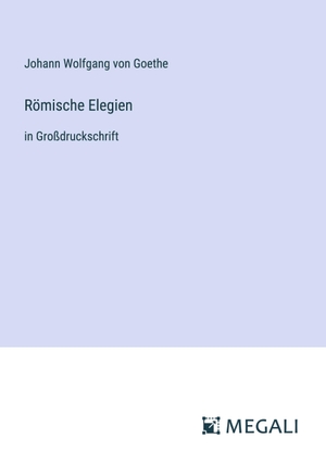 Goethe, Johann Wolfgang von. Römische Elegien - in Großdruckschrift. Megali Verlag, 2024.