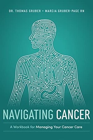 Gruber, Thomas / Marcia Gruber-Page. Navigating Cancer - A Workbook for Managing Your Cancer Care. Advantage Media Group, Inc., 2023.