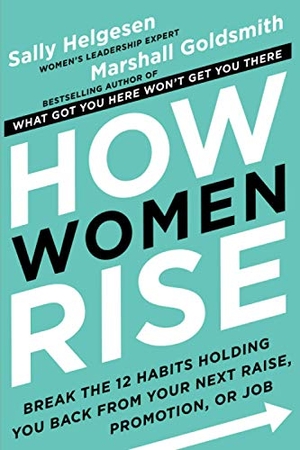 Helgesen, Sally / Marshall Goldsmith. How Women Rise. Hachette Books, 2018.