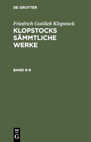 Klopstock, Friedrich Gottlieb. Friedrich Gottlieb Klopstock: Klopstocks sämmtliche Werke. Band 6-8. De Gruyter, 1854.