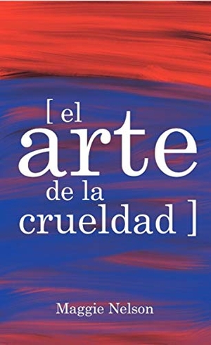 Schimel, Lawrence / Maggie Nelson. El arte de la crueldad. Tres Puntos Ediciones, 2020.