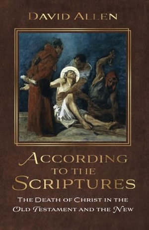 Allen, David. According to the Scriptures - The Death of Christ in the Old Testament and the New. Wipf & Stock Publishers, 2025.