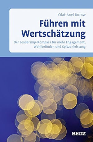 Burow, Olaf-Axel. Führen mit Wertschätzung - Der Leadership-Kompass für mehr Engagement, Wohlbefinden und Spitzenleistung. Julius Beltz GmbH, 2018.