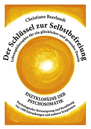 Beerlandt, Christiane. Der Schlüssel zur Selbstbefreiung - Enzyklopädie der Psychosomatik - Psychologischer Kernursprung und Kernlösung von 1300 Erkrankungen und anderen Symptomen - Lebensphilosophie für ein glückliches und gesundes Dasein. Beerlandt Publications, 2016.