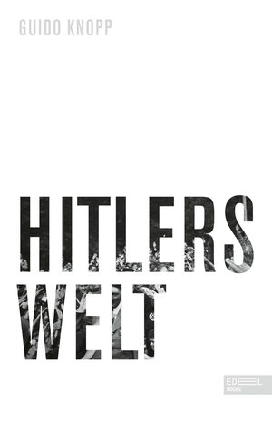 Knopp, Guido. Hitlers Welt. EDEL Music & Entertainmen, 2022.