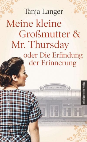 Langer, Tanja. Meine kleine Großmutter & Mr. Thursday oder Die Erfindung der Erinnerung. Mitteldeutscher Verlag, 2019.