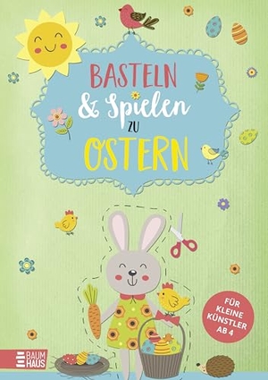Basteln & Spielen zu Ostern - Für kleine Künstler - Osterbastelspaß zum Kleben, Ausschneiden, Spielen und Dekorieren. Baumhaus Verlag GmbH, 2025.