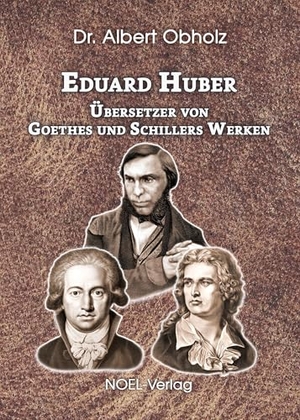 Obholz, Albert. Eduard Huber - Übersetzer von Goethes und Schillers Werken. NOEL-Verlag, 2026.