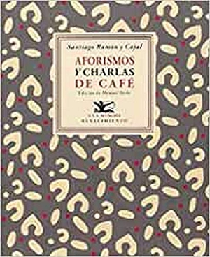 Ramón Y Cajal, Santiago / Manuel Neila. Aforismos y charlas de café. Editorial Renacimiento, 2016.