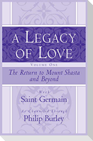 A Legacy of Love, Volume One: The Return to Mount Shasta and Beyond
