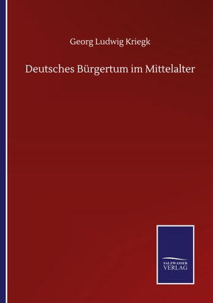 Kriegk, Georg Ludwig. Deutsches Bürgertum im Mittelalter. Outlook, 2020.