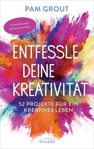 Grout, Pam. Entfessle deine Kreativität - 52 Projekte für ein kreatives Leben. Irisiana, 2018.