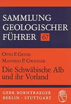 Geyer, Otto F. / Manfred P. Gwinner. Die Schwäbische Alb und ihr Vorland. Borntraeger Gebrueder, 1984.