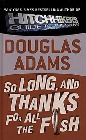 Adams, Douglas. So Long, and Thanks for All the Fish. Turtleback Books, 1999.